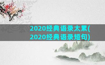2020经典语录太累(2020经典语录短句)